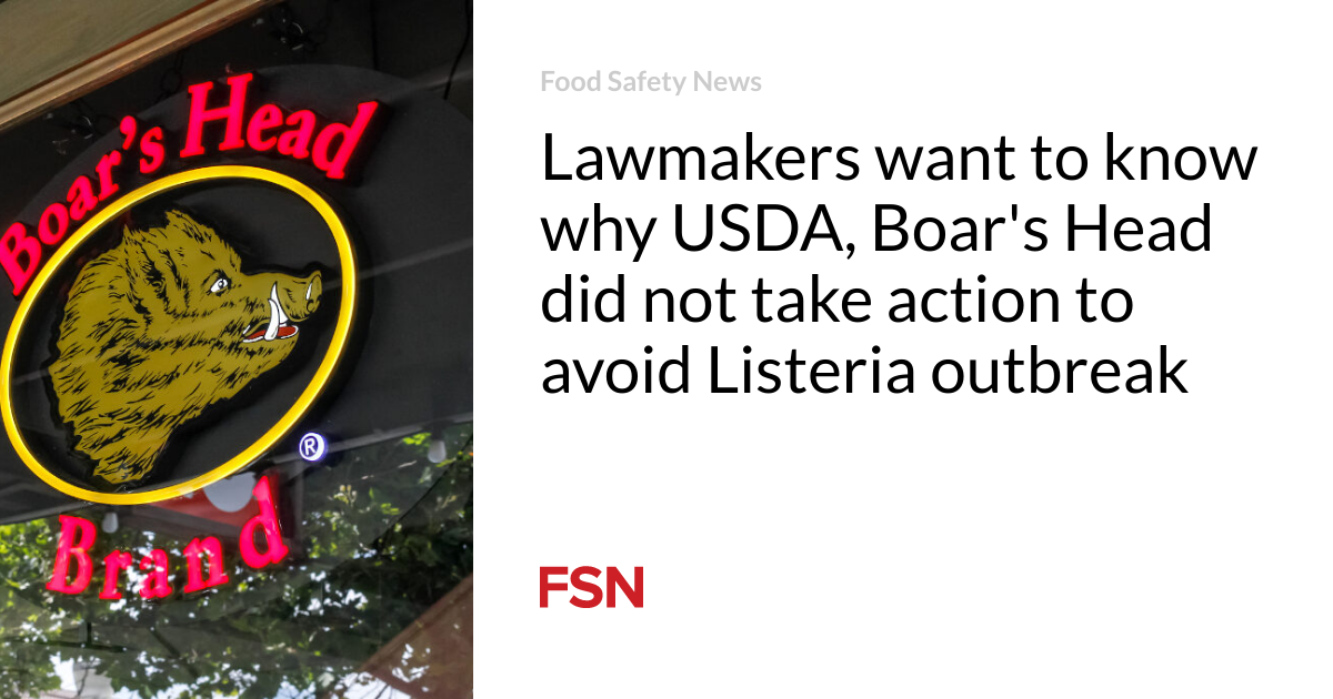 Lawmakers want to know why USDA, Boar’s Head did not take action to avoid Listeria outbreak