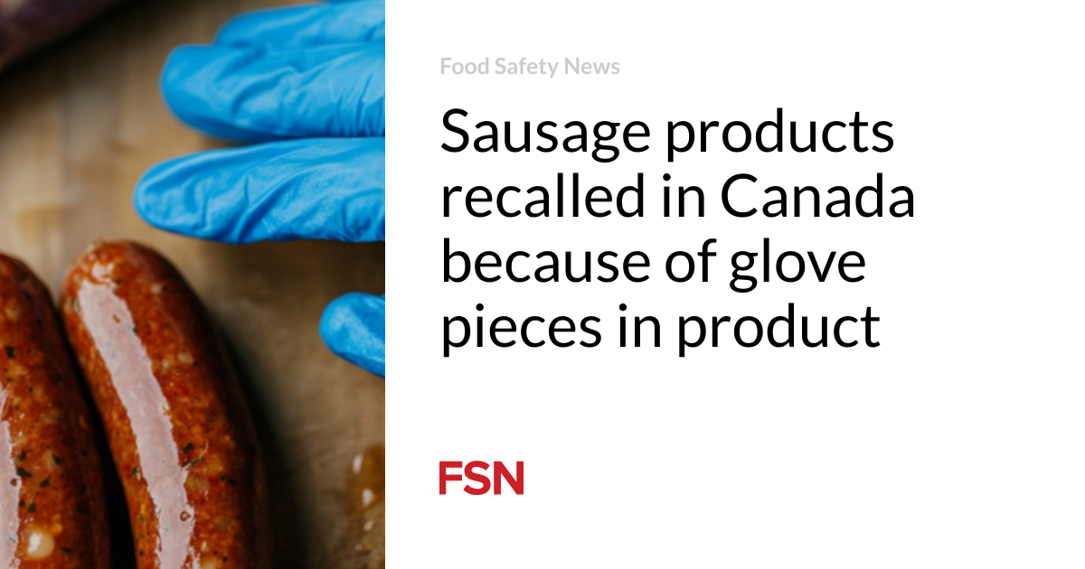 Sausage products recalled in Canada because of glove pieces in product