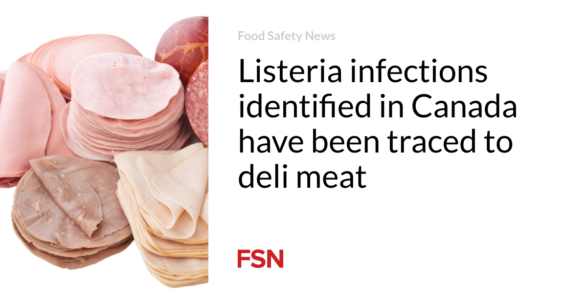 Listeria infections identified in Canada have been traced to deli meat