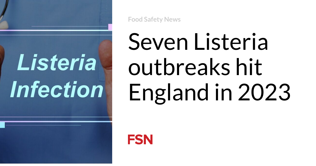 Seven Listeria outbreaks hit England in 2023