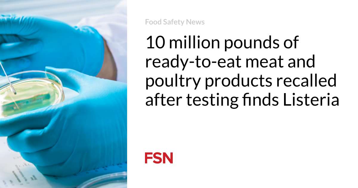 10 million pounds of ready-to-exhaust meat and poultry products recalled after testing finds Listeria