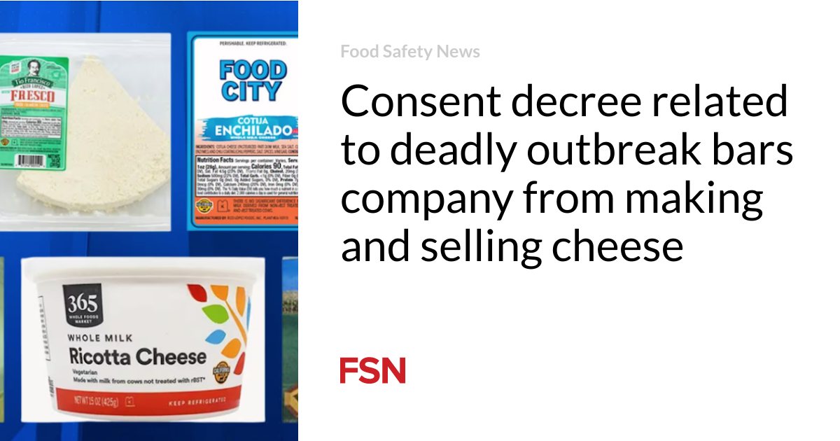 Consent decree related to deadly outbreak bars company from making and selling cheese